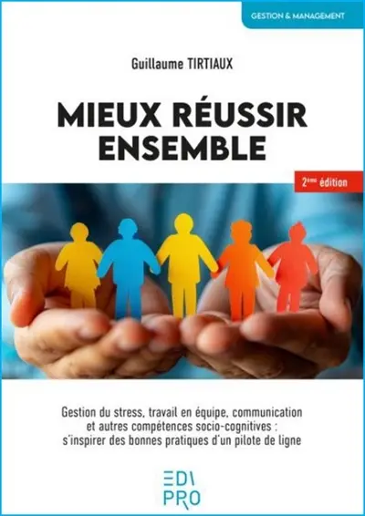 Mieux réussir ensemble : gestion du stress, travail en équipe, communication et autres compétences socio-cognitives : s'inspirer des bonnes pratiques d'un pilote de ligne