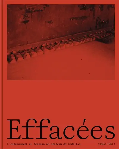Effacées : l'enfermement au féminin au château de Cadillac (1822-1952)