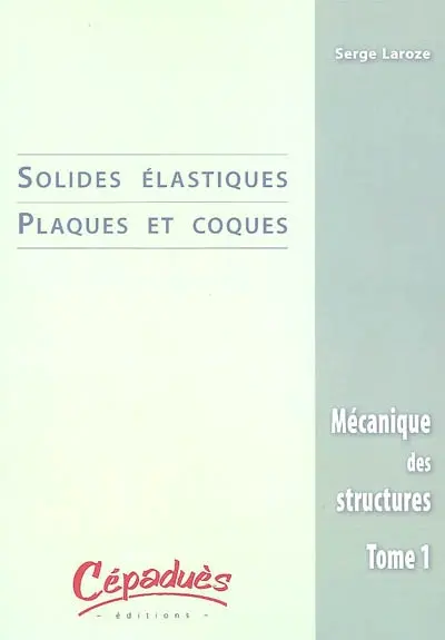 Mécanique des structures. Vol. 1. Solides élastiques, plaques et coques