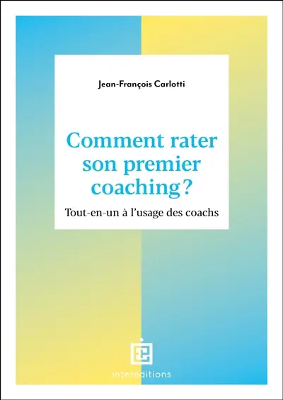 Comment rater son premier coaching ? : tout-en-un à l'usage des coachs