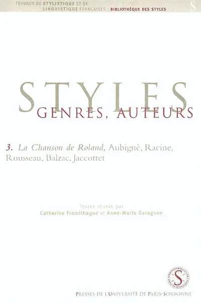 Styles, genres, auteurs. Vol. 3. La chanson de Roland, Aubigné, Racine, Rousseau, Balzac, Jaccottet