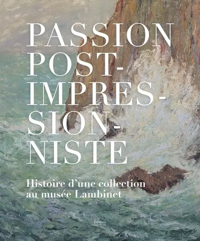 Passion post-impressionniste : histoire d’une collection au musée Lambinet : exposition, Versailles, Musée Lambinet, du 15 octobre 2025 au 15 février 2026