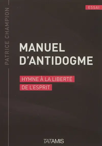 Manuel d'antidogme : hymne à la liberté de l'esprit