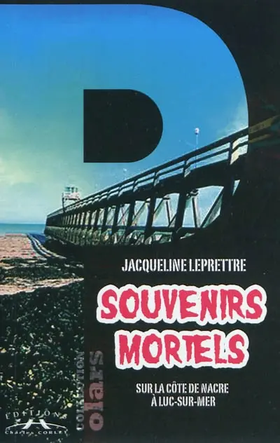 Souvenirs mortels : sur la Côte de Nacre à Luc-sur-Mer