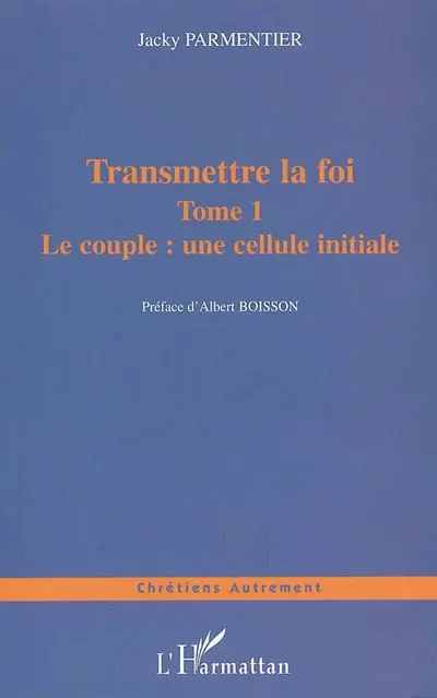 Transmettre la foi : de l'évangélisation de nos enfants à celle de notre prochain. Vol. 1. Le couple, une cellule initiale