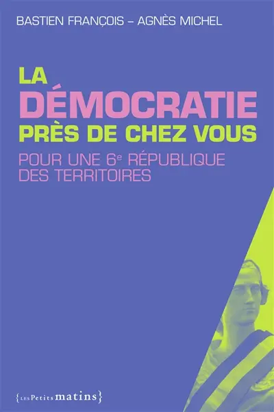 La démocratie près de chez vous : pour une 6e République des territoires