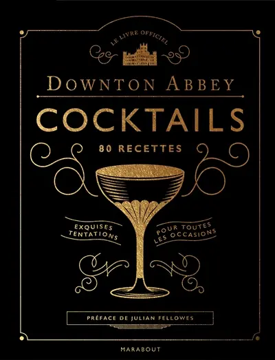 Downton Abbey cocktails, 80 recettes : exquises tentations pour toutes les occasions : le livre officiel