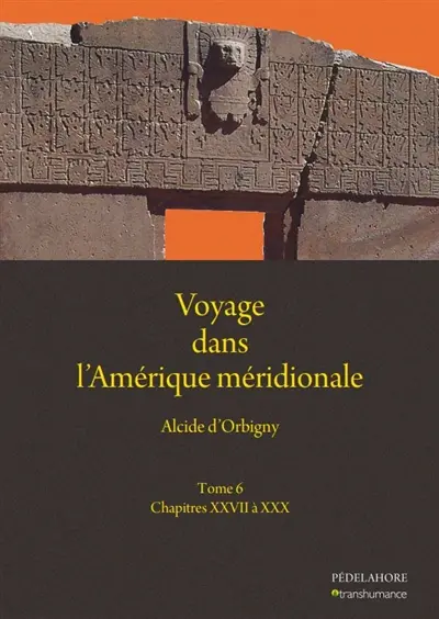 Voyage dans l'Amérique méridionale. Vol. 6. Chapitres XXVII à XXX