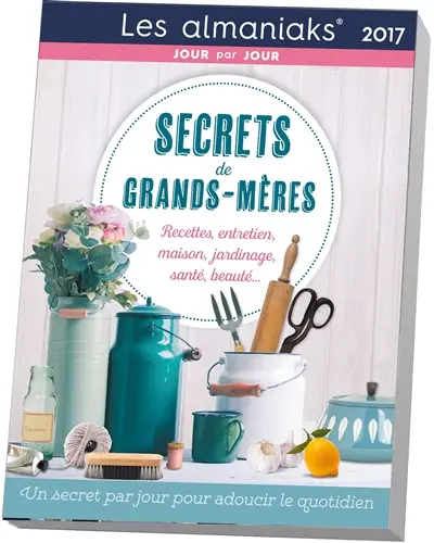Secrets de grands-mères 2017 : un secret par jour pour adoucir le quotidien
