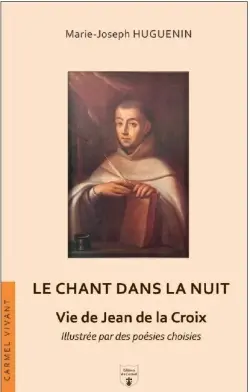 Le chant dans la nuit : vie de Jean de la Croix, illustrée par des poésies choisies