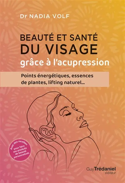 Beauté et santé du visage grâce à l'acupression : points énergétiques, essences de plantes, lifting naturel...