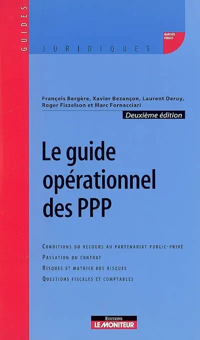 Le guide opérationnel des PPP : conditions du recours au partenariat public-privé, passation du contrat, risques et matrice des risques, questions fiscales et comptables
