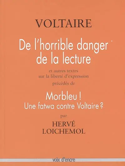De l'horrible danger de la lecture : et autres textes sur la liberté d'expression. Morbleu ! : une fatwa contre Voltaire ?