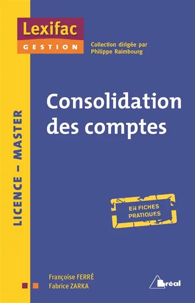 Les comptes consolidés : l'essentiel en fiches + cas, en fiches pratiques : BTS, IUT, licence, master