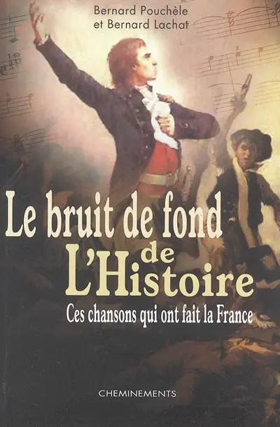 Le bruit de fond de l'Histoire : ces chansons qui ont fait la France