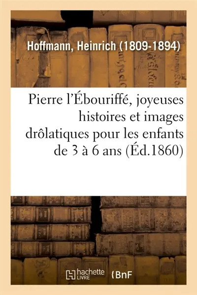 Pierre l'Ebouriffé, joyeuses histoires et images drôlatiques pour les enfants de 3 à 6 ans