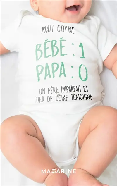 Bébé 1, papa 0 : un père imparfait et fier de l'être témoigne