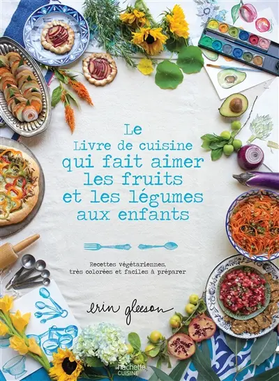 Le livre de cuisine qui fait aimer les fruits et les légumes aux enfants : recettes végétariennes, très colorées et faciles à préparer