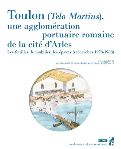 Toulon (Telo Martius), une agglomération portuaire romaine de la cité d'Arles : les fouilles, le mobilier, les épaves (recherches 1978-1988)