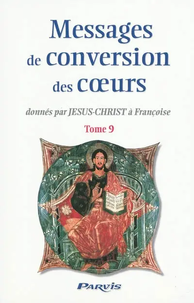 Messages de conversion des coeurs : donnés par Jésus-Christ à Françoise. Vol. 9. Le temps de mon retour : gloire à Jésus-Christ, fils de Dieu et de Marie : 11 octobre 2006-1er mai 2009