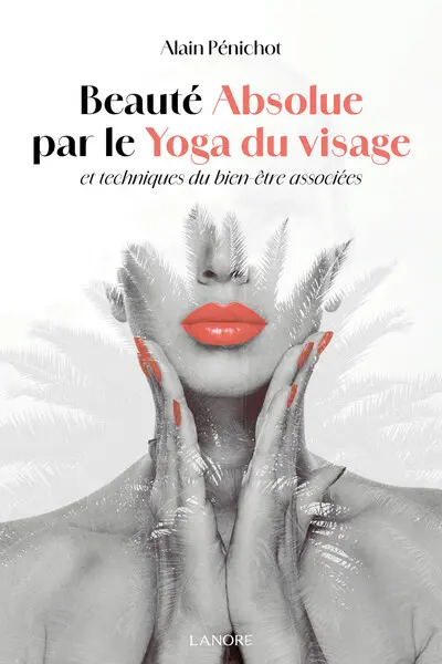 Beauté absolue par le yoga du visage et techniques du bien-être associées