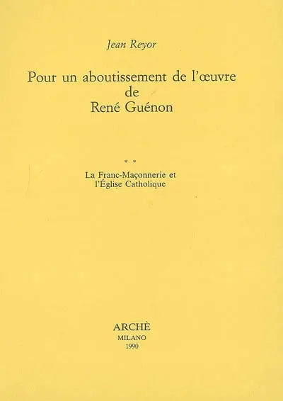 Pour un aboutissement de l'oeuvre de René Guénon. Vol. 2. La franc-maçonnerie et l'Eglise catholique