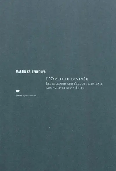 L'oreille divisée : les discours sur l'écoute musicale aux XVIIIe et XIXe siècles
