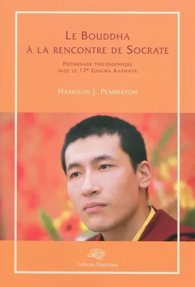 Le Bouddha à la rencontre de Socrate : promenade philosophique avec le 17e Gyalwa Karmapa