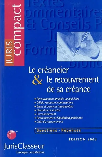 Le créancier et le recouvrement de sa créance : recouvrements amiable ou judiciaire, délais, recours et contestations, biens et créances insaisissables, garanties et sûretés, surendettement, redressement et liquidation judiciaire, coût...