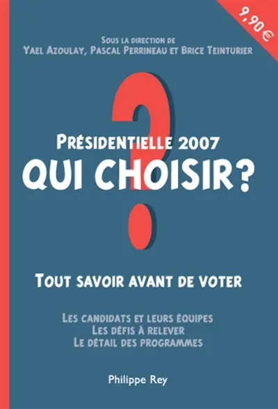 Présidentielle 2007 : qui choisir ? : tout savoir avant de voter