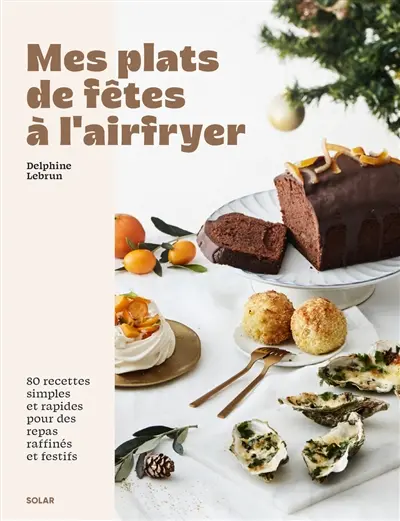 Plats de fêtes à l'airfryer : 80 recettes simples et rapides pour des repas raffinés et festifs