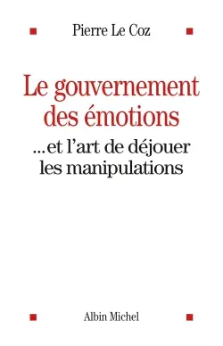 Le gouvernement des émotions... et l'art de déjouer les manipulations