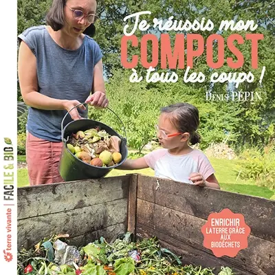 Je réussis mon compost à tous les coups ! : enrichir la terre grâce aux biodéchets