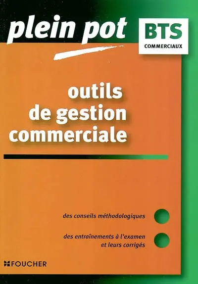 Outils de gestion commerciale : BTS action commerciale, BTS commerce international, BTS force de vente, DUT techniques de commercialisation : des conseils méthodologiques, des entraînements à l'examen et leurs corrigés
