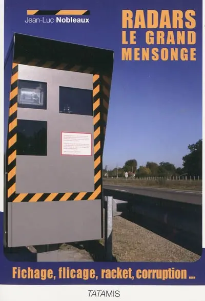 Radars : le grand mensonge : fichage, flicage, racket, corruption...