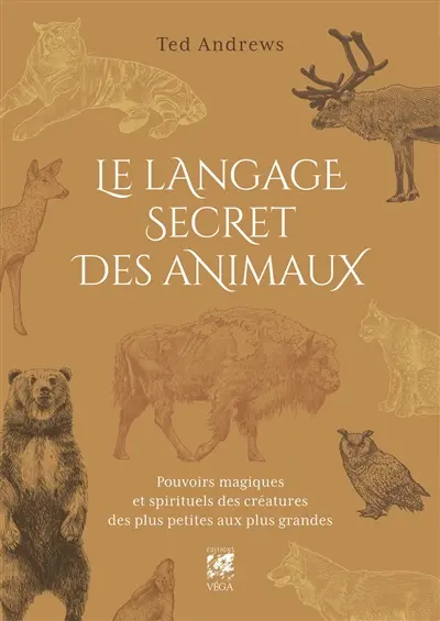 Le langage secret des animaux : pouvoirs magiques et spirituels des créatures des plus petites aux plus grandes : inclus un dictionnaire exhaustif du symbolisme des animaux, des oiseaux, des insectes et des reptiles