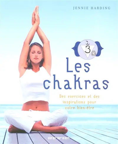 Les chakras : des exercices et des inspirations pour votre bien-être