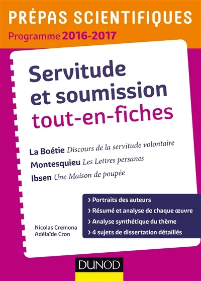 Servitude et soumission tout-en-fiches : La Boétie, Discours de la servitude volontaire ; Montesquieu, Les lettres persanes ; Ibsen, Une maison de poupée : prépas scientifiques programme 2016-2017