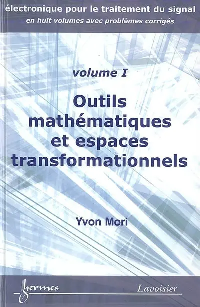 Electronique pour le traitement du signal. Vol. 1. Outils mathématiques et espaces transformationnels