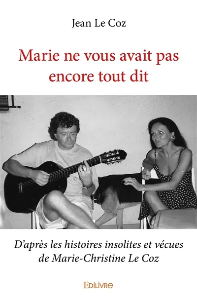 Marie ne vous avait pas encore tout dit : D'après les histoires insolites et vécues de Marie-Christine Le Coz