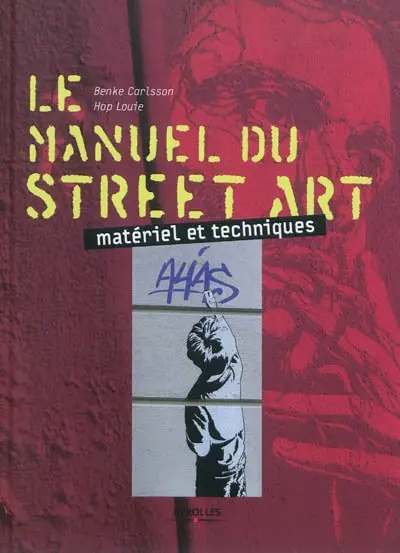 Le manuel du street art : matériel et techniques
