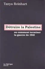 Détruire la Palestine ou Comment terminer la guerre de 1948