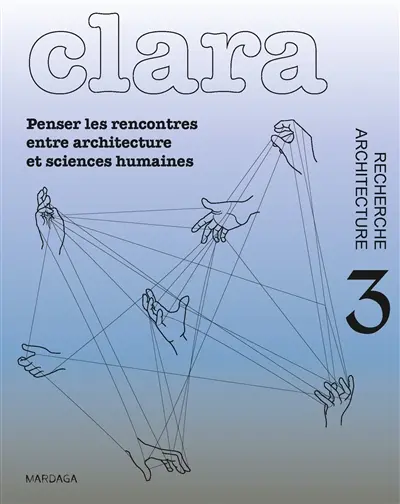 Clara : architecture, recherche, n° 3. Penser les rencontres entre architecture et sciences humaines