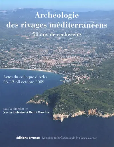 Archéologie des rivages méditerranéens : 50 ans de recherche : actes du colloque d'Arles, Bouches-du-Rhône, 28-29-30 octobre 2009