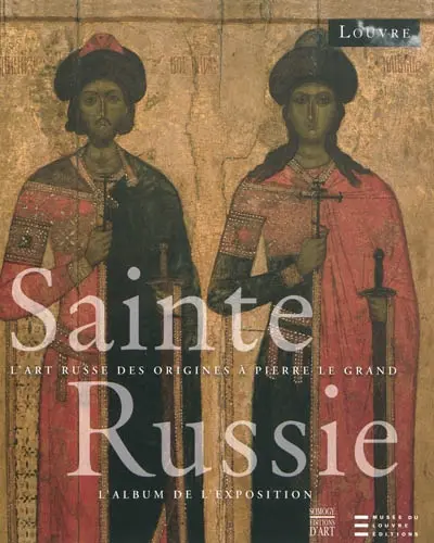 Sainte Russie : l'art russe des origines à Pierre le Grand : l'album de l'exposition, Paris, musée du Louvre 5 mars-24 mai 2010