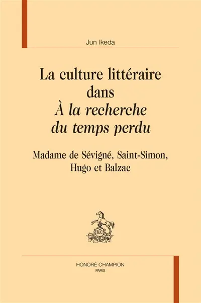 La culture littéraire dans A la recherche du temps perdu : Madame de Sévigné, Saint-Simon, Hugo et Balzac