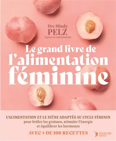 Le grand livre de l'alimentation féminine : un protocole alimentaire et de jeûne puissant pour optimiser son poids, son énergie et sa santé hormonale
