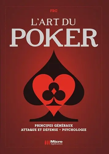 L'art du poker : principes généraux, attaque et défense, psychologie