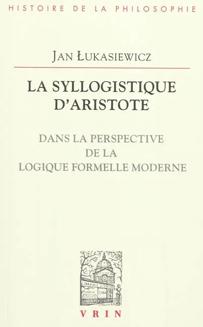 La syllogistique d'Aristote : dans la perspective de la logique formelle moderne
