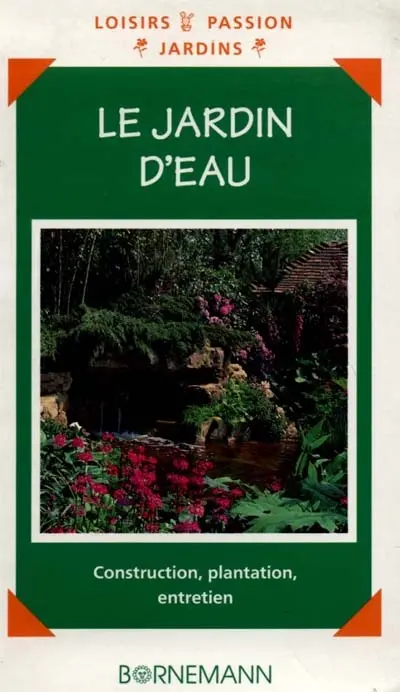 Le jardin d'eau : construction, plantation, entretien